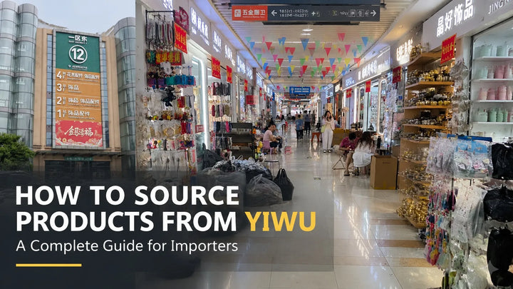 How to Source Products from Yiwu, China: A Complete Guide for Importers